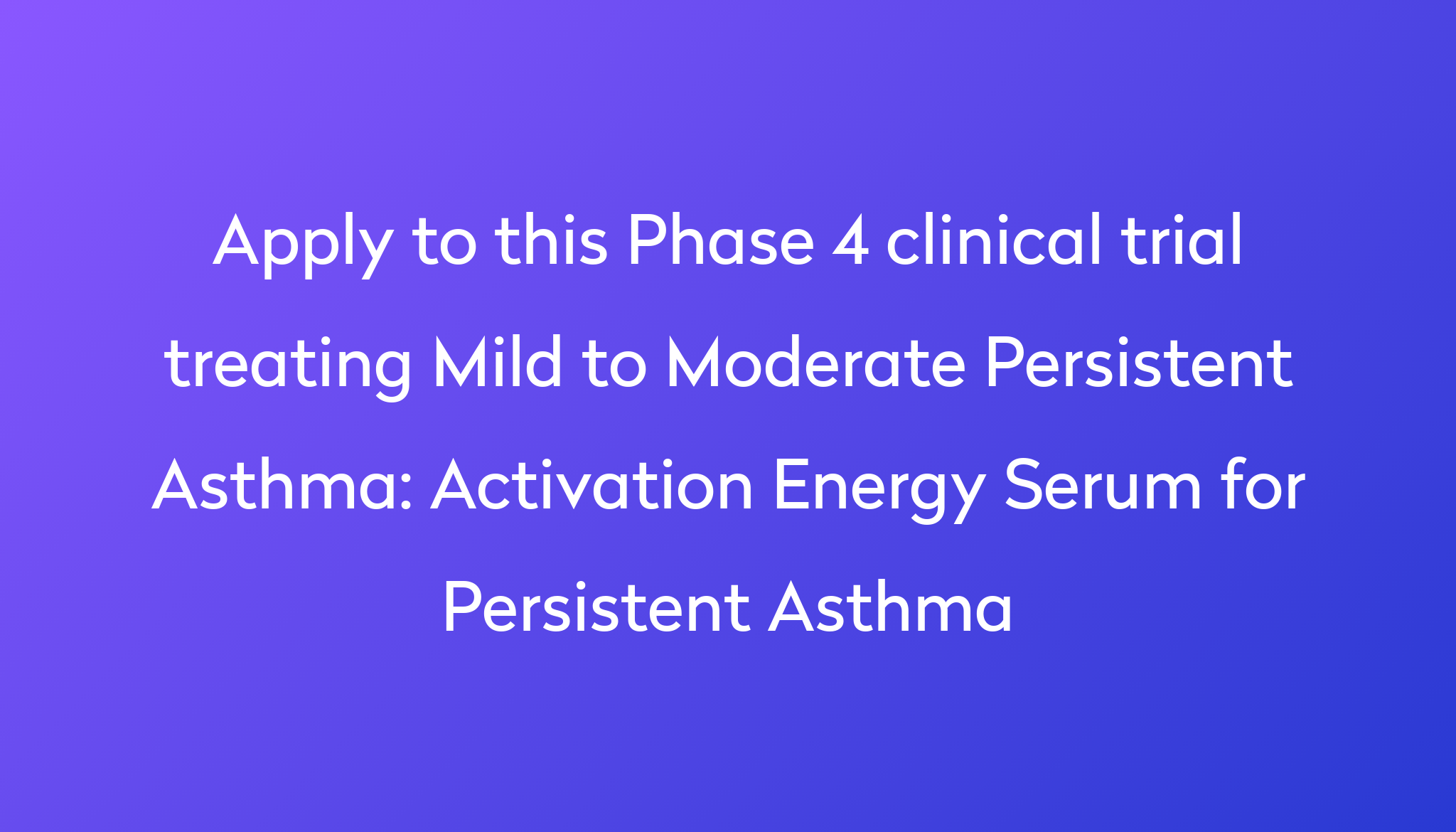 Activation Energy Serum For Persistent Asthma Clinical Trial 2024 | Power